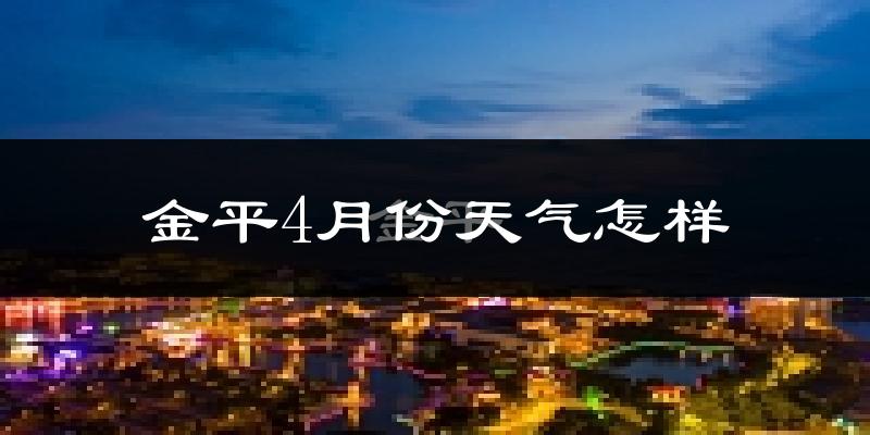 金平4月份天气怎样?金平四月冷不冷?