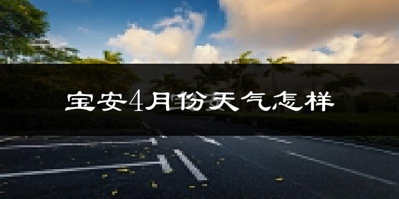 宝安4月份天气怎样?宝安四月冷不冷?