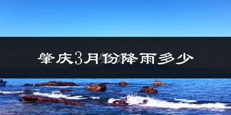 肇庆3月份降雨多少?