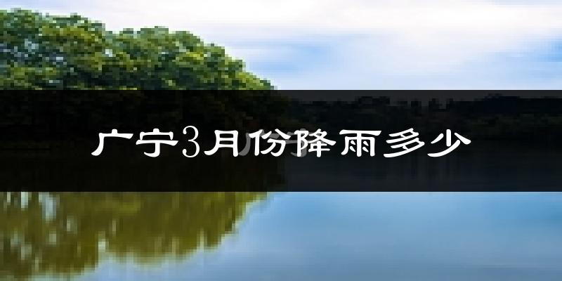 广宁3月份降雨多少?