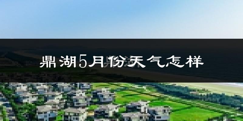 鼎湖5月份天气怎样?鼎湖五月冷不冷?