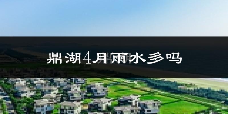 鼎湖4月雨水多吗?
