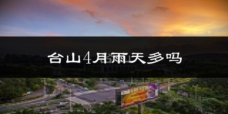 台山4月雨天多吗?