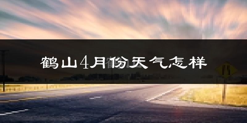 鹤山市4月份天气如何?天气冷热情况分析