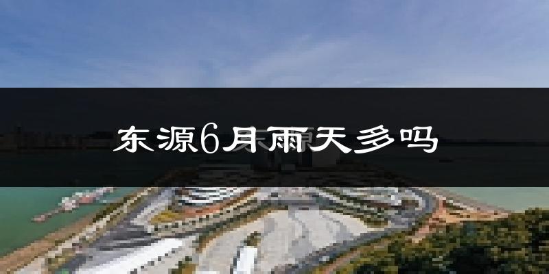 东源6月雨天多吗?