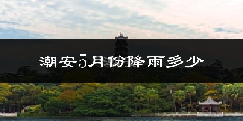 潮安5月份降雨多少?