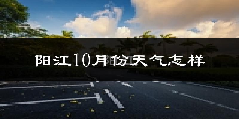 阳江10月份天气怎样?阳江十月冷不冷?