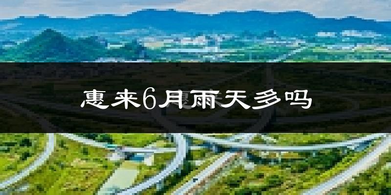 惠来6月雨天多吗?