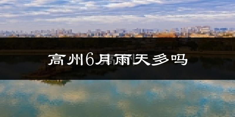 高州6月雨天多吗?
