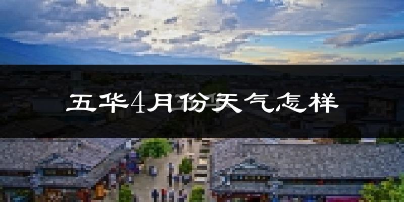 五华4月份天气怎样?五华四月冷不冷?