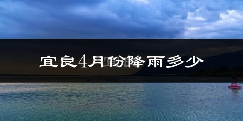 宜良4月份降雨多少?