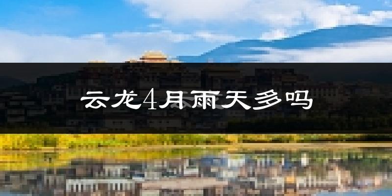云龙4月雨天多吗?