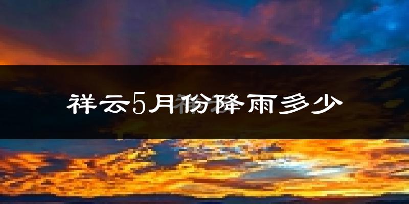 祥云5月份降雨多少?