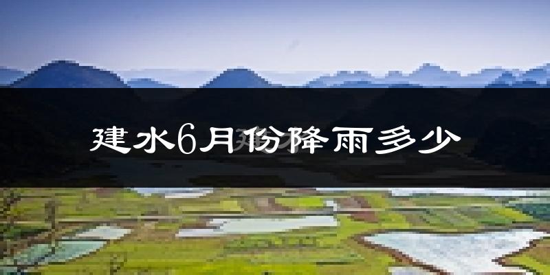 建水6月份降雨多少?