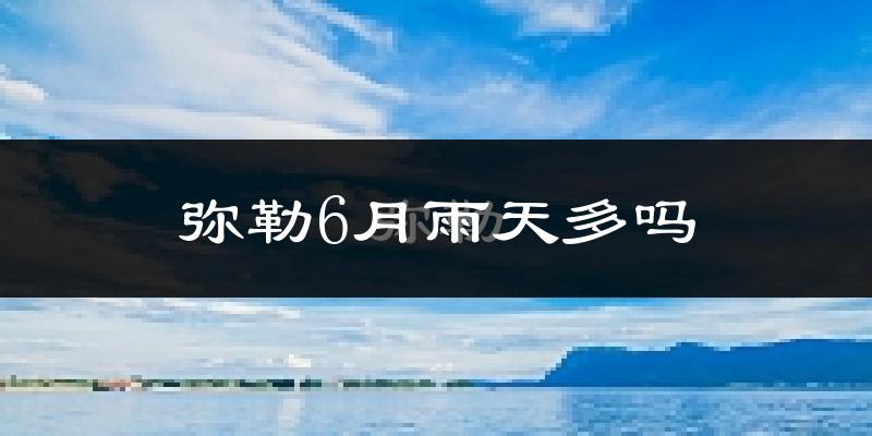 弥勒6月雨天多吗?