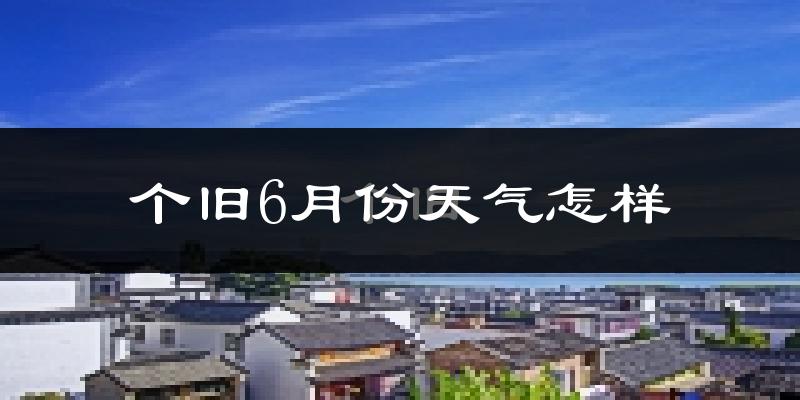 个旧市6月份天气如何?很热吗?
