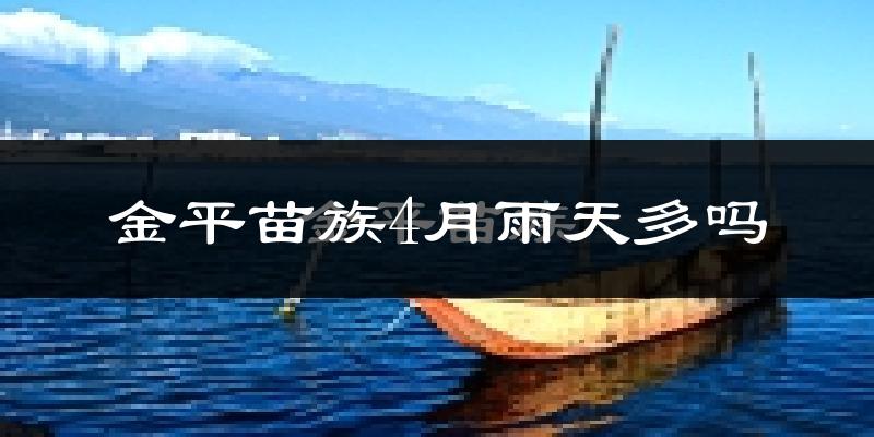 金平苗族4月雨天多吗?