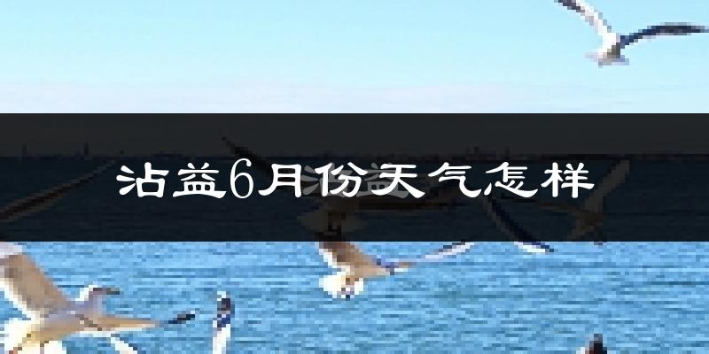 沾益6月份天气怎样?沾益六月热吗?