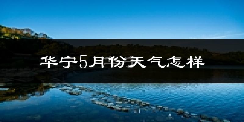 华宁县5月份天气如何?很热吗?