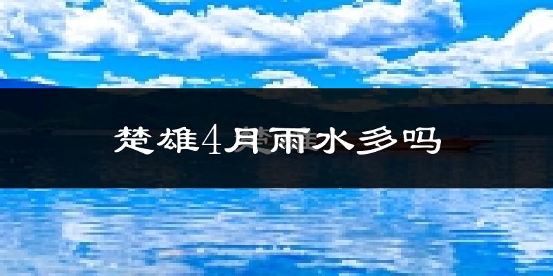 楚雄4月雨水多吗?