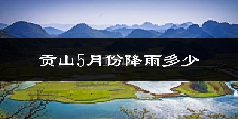贡山5月份降雨多少?