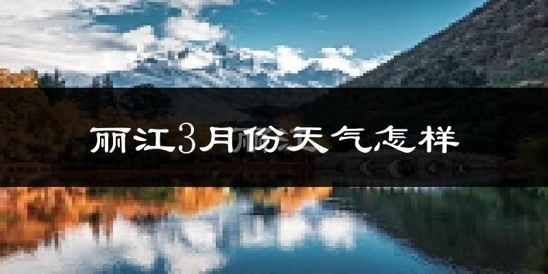 丽江3月份天气如何?冷吗?过去两年天气数据分析