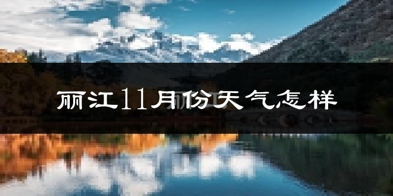 丽江11月份天气怎样?丽江十一月冷不冷?