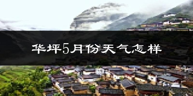 华坪县5月份天气如何?很热吗?