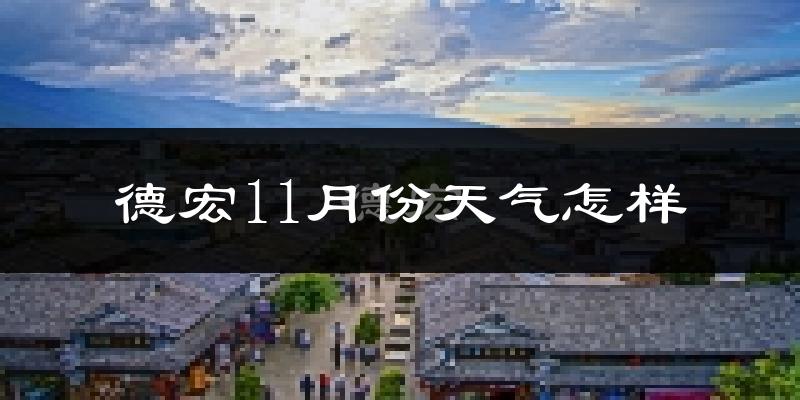 德宏11月份天气怎样?德宏十一月冷不冷?