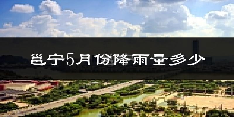 邕宁5月份降雨量多少?邕宁五月下雨多吗?