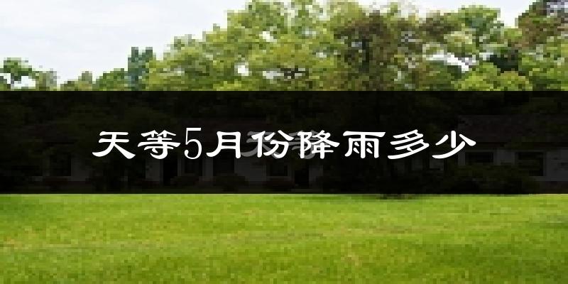 天等5月份降雨多少?