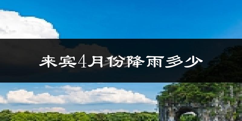 来宾4月份降雨多少?