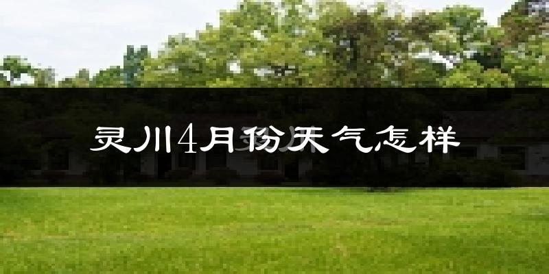 灵川县4月份天气如何?天气冷热情况分析