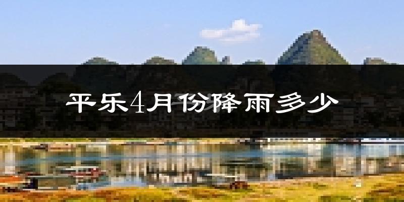 平乐4月份降雨多少?