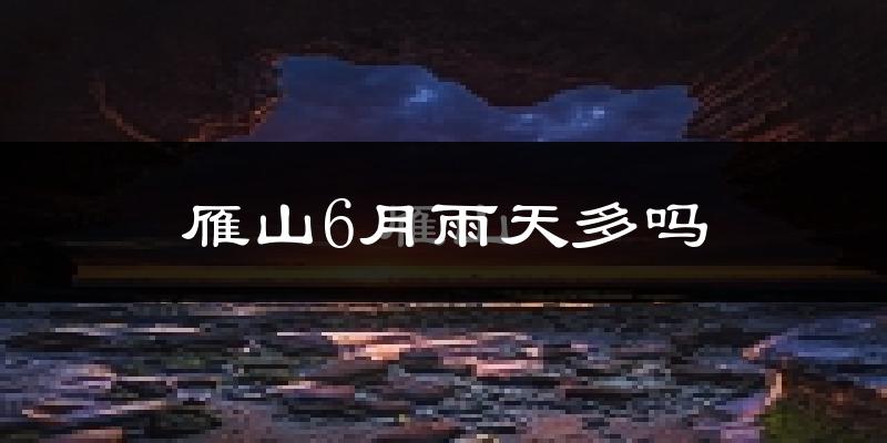 雁山6月雨天多吗?