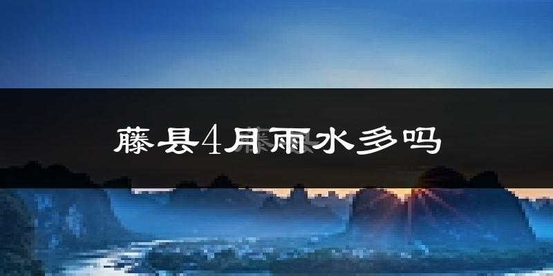 藤县4月雨水多吗?