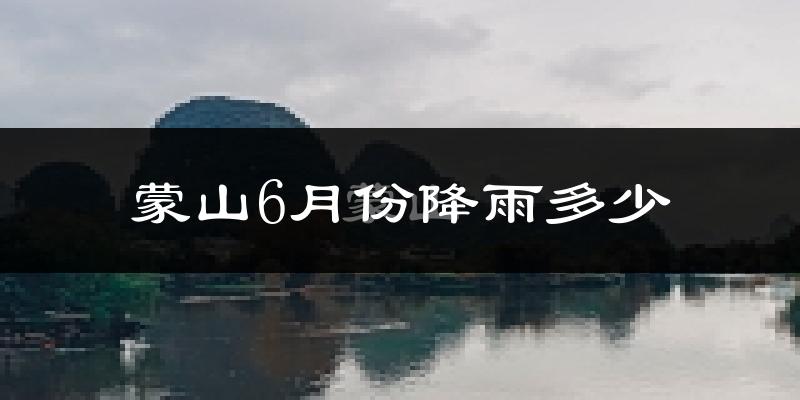 蒙山6月份降雨多少?