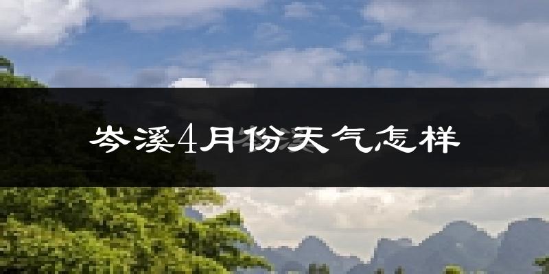 岑溪市4月份天气如何?天气冷热情况分析