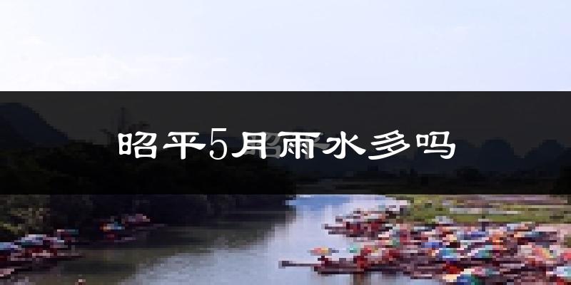 昭平5月雨水多吗?