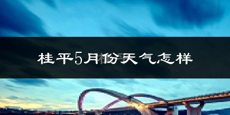 桂平市5月份天气如何?很热吗?