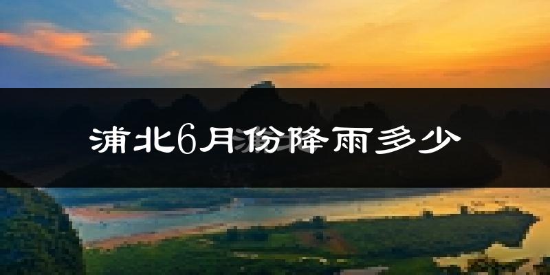 浦北6月份降雨多少?