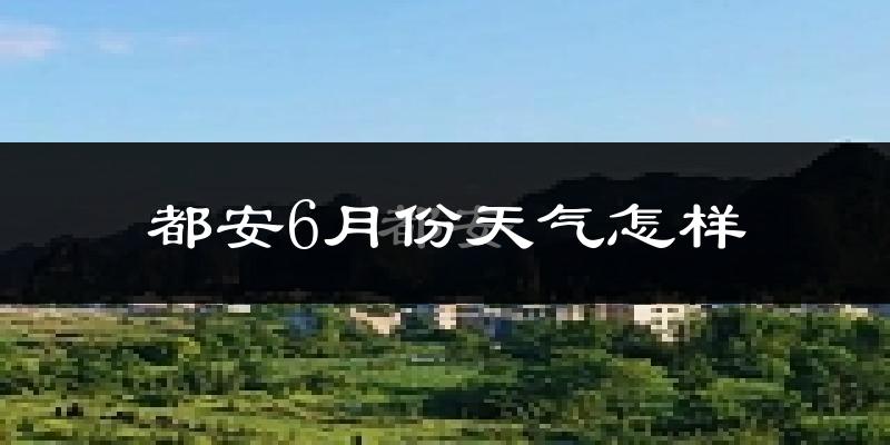 都安瑶族自治县6月份天气如何?很热吗?