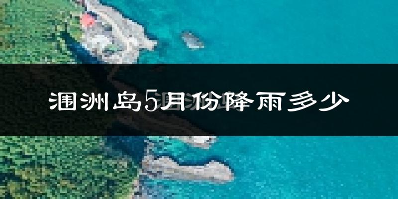 涠洲岛5月份降雨多少?