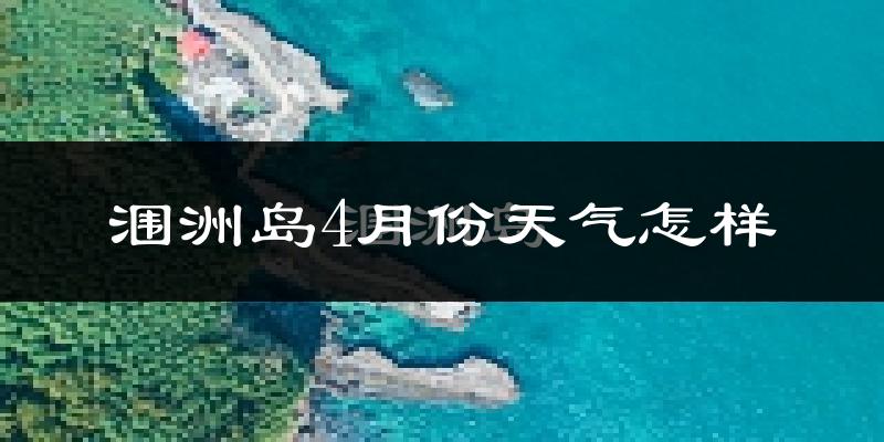 涠洲岛4月份天气如何?很热吗?