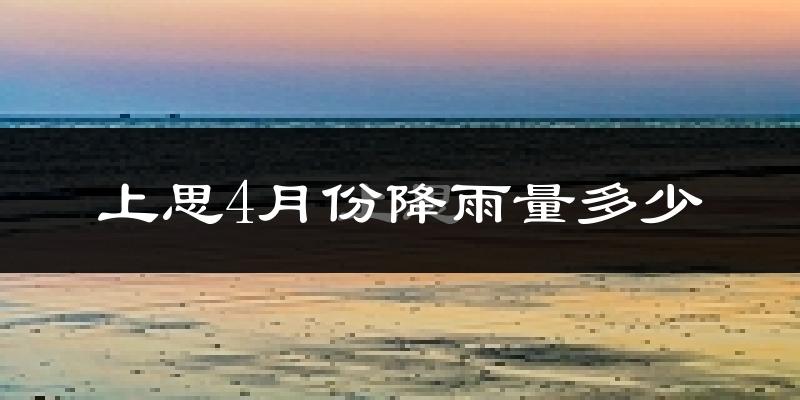 上思4月份降雨量多少?上思四月下雨多吗?