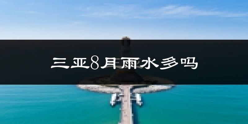 三亚8月雨水多吗?