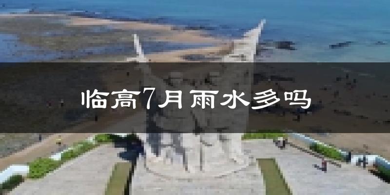 临高7月雨水多吗?