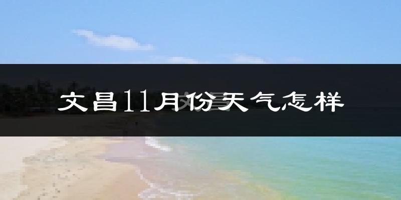 文昌11月份天气怎样?文昌十一月冷吗?