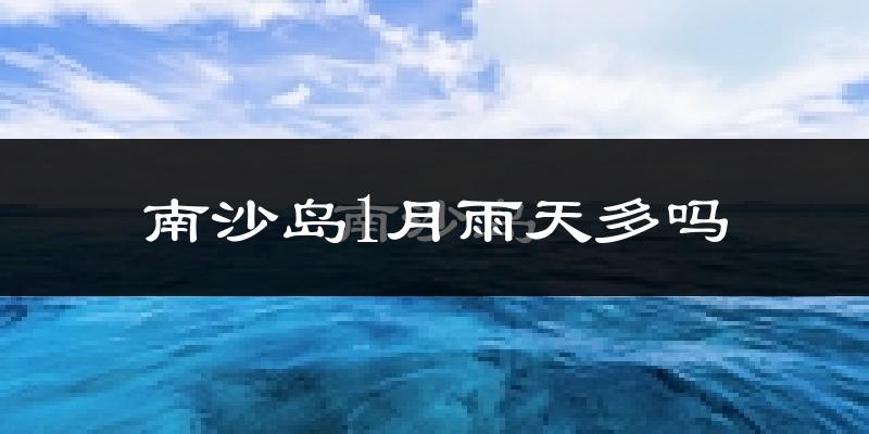 南沙岛1月雨天多吗?