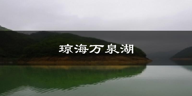琼海万泉湖天气预报十五天